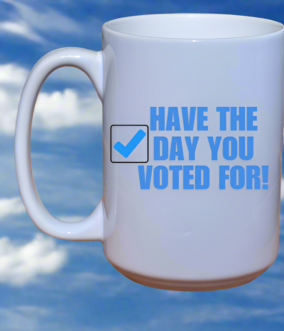 Have The Day You Voted For